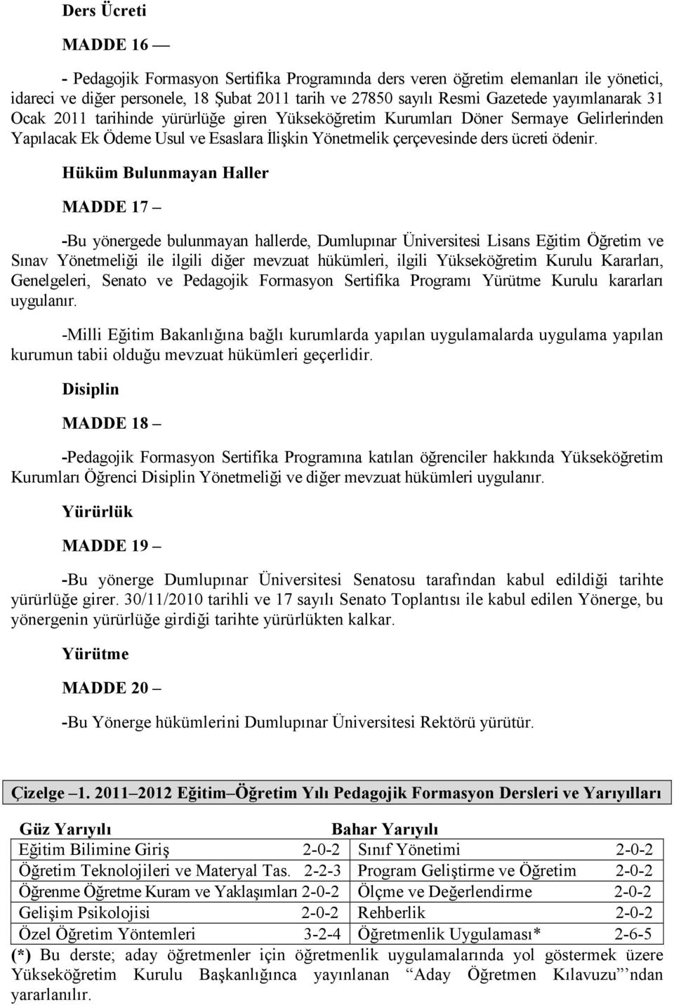 Hüküm Bulunmayan Haller MADDE 17 -Bu yönergede bulunmayan hallerde, Dumlupınar Üniversitesi Lisans Eğitim Öğretim ve Sınav Yönetmeliği ile ilgili diğer mevzuat hükümleri, ilgili Yükseköğretim Kurulu