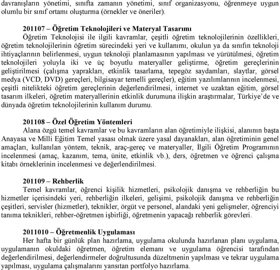 kullanımı, okulun ya da sınıfın teknoloji ihtiyaçlarının belirlenmesi, uygun teknoloji planlamasının yapılması ve yürütülmesi, öğretim teknolojileri yoluyla iki ve üç boyutlu materyaller geliştirme,