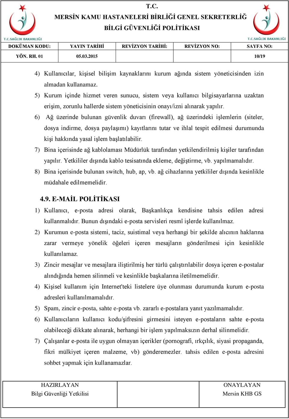 6) Ağ üzerinde bulunan güvenlik duvarı (firewall), ağ üzerindeki işlemlerin (siteler, dosya indirme, dosya paylaşımı) kayıtlarını tutar ve ihlal tespit edilmesi durumunda kişi hakkında yasal işlem