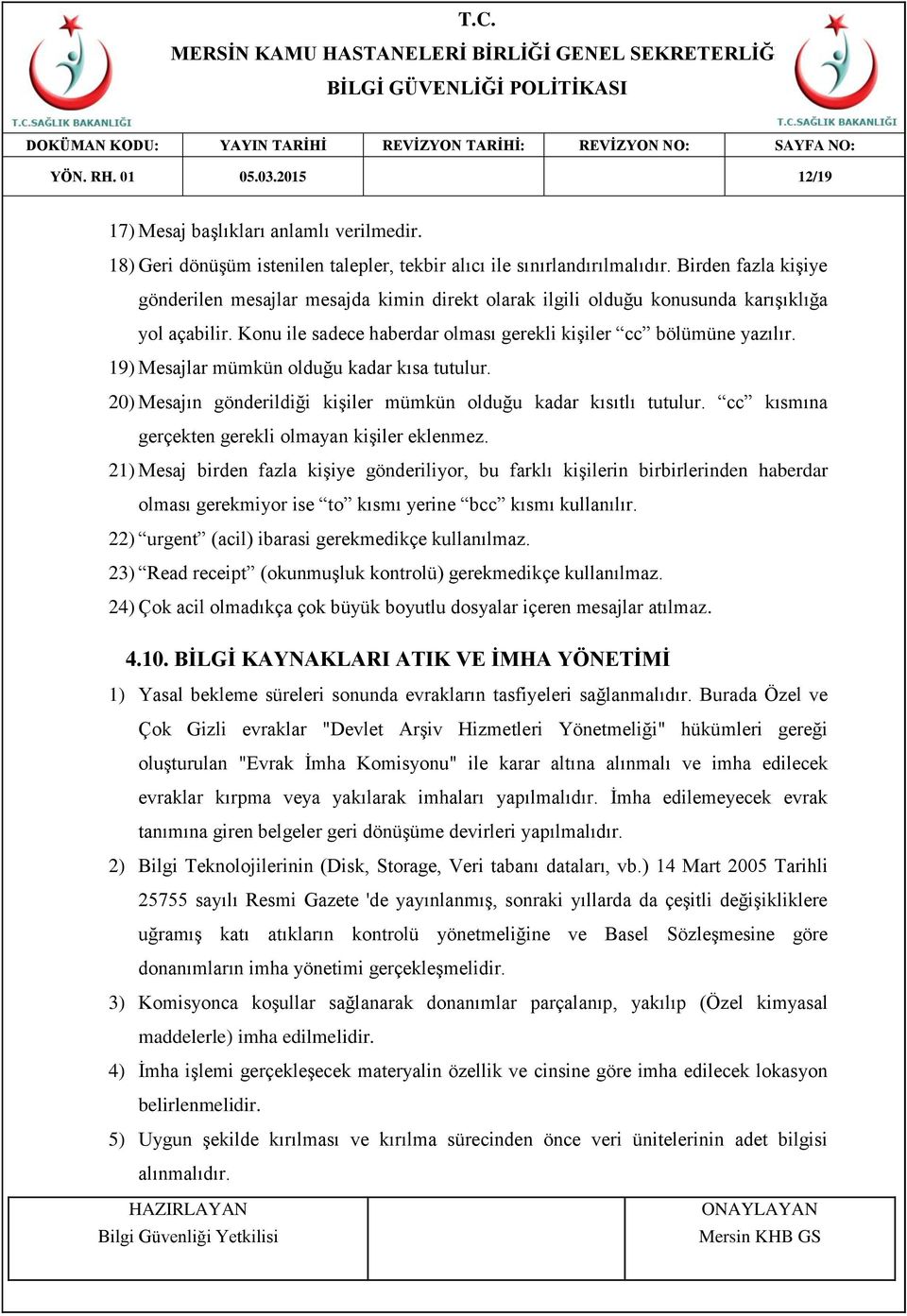 19) Mesajlar mümkün olduğu kadar kısa tutulur. 20) Mesajın gönderildiği kişiler mümkün olduğu kadar kısıtlı tutulur. cc kısmına gerçekten gerekli olmayan kişiler eklenmez.