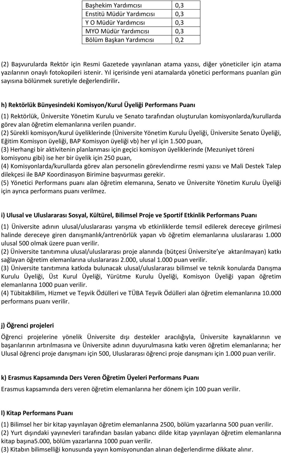 h) Rektörlük Bünyesindeki Komisyon/Kurul Üyeliği Performans Puanı (1) Rektörlük, Üniversite Yönetim Kurulu ve Senato tarafından oluşturulan komisyonlarda/kurullarda görev alan öğretim elemanlarına