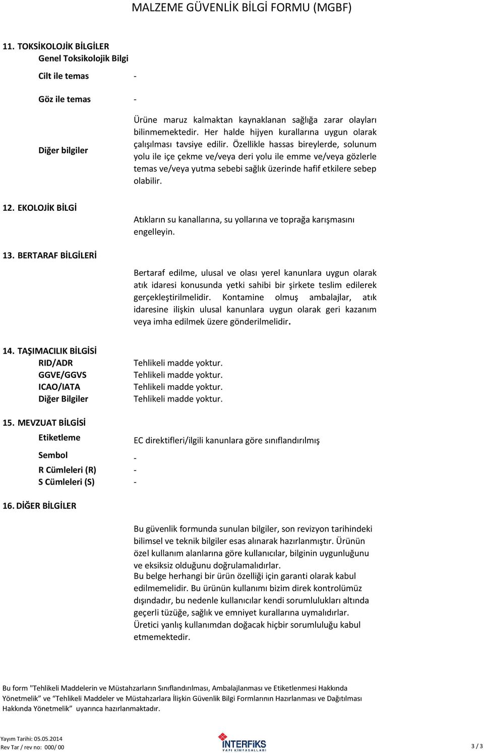 Özellikle hassas bireylerde, solunum yolu ile içe çekme ve/veya deri yolu ile emme ve/veya gözlerle temas ve/veya yutma sebebi sağlık üzerinde hafif etkilere sebep olabilir. 12.