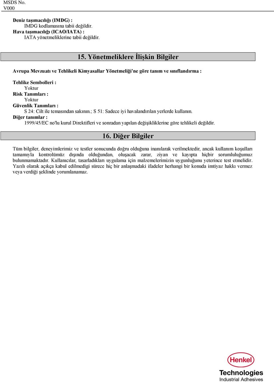 temasından sakının.; S 51: Sadece iyi havalandırılan yerlerde kullanın. Diğer tanımlar : 1999/45/EC no'lu kurul Direktifleri ve sonradan yapılan değişikliklerine göre tehlikeli değildir. 16.