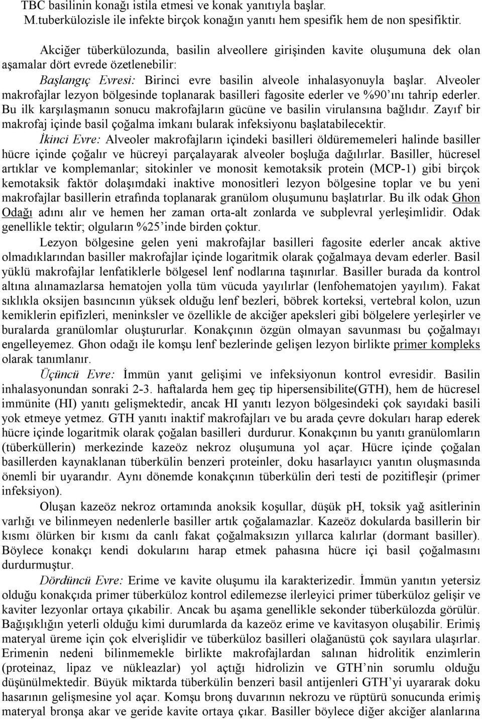 Alveoler makrofajlar lezyon bölgesinde toplanarak basilleri fagosite ederler ve %90 ını tahrip ederler. Bu ilk karşılaşmanın sonucu makrofajların gücüne ve basilin virulansına bağlıdır.