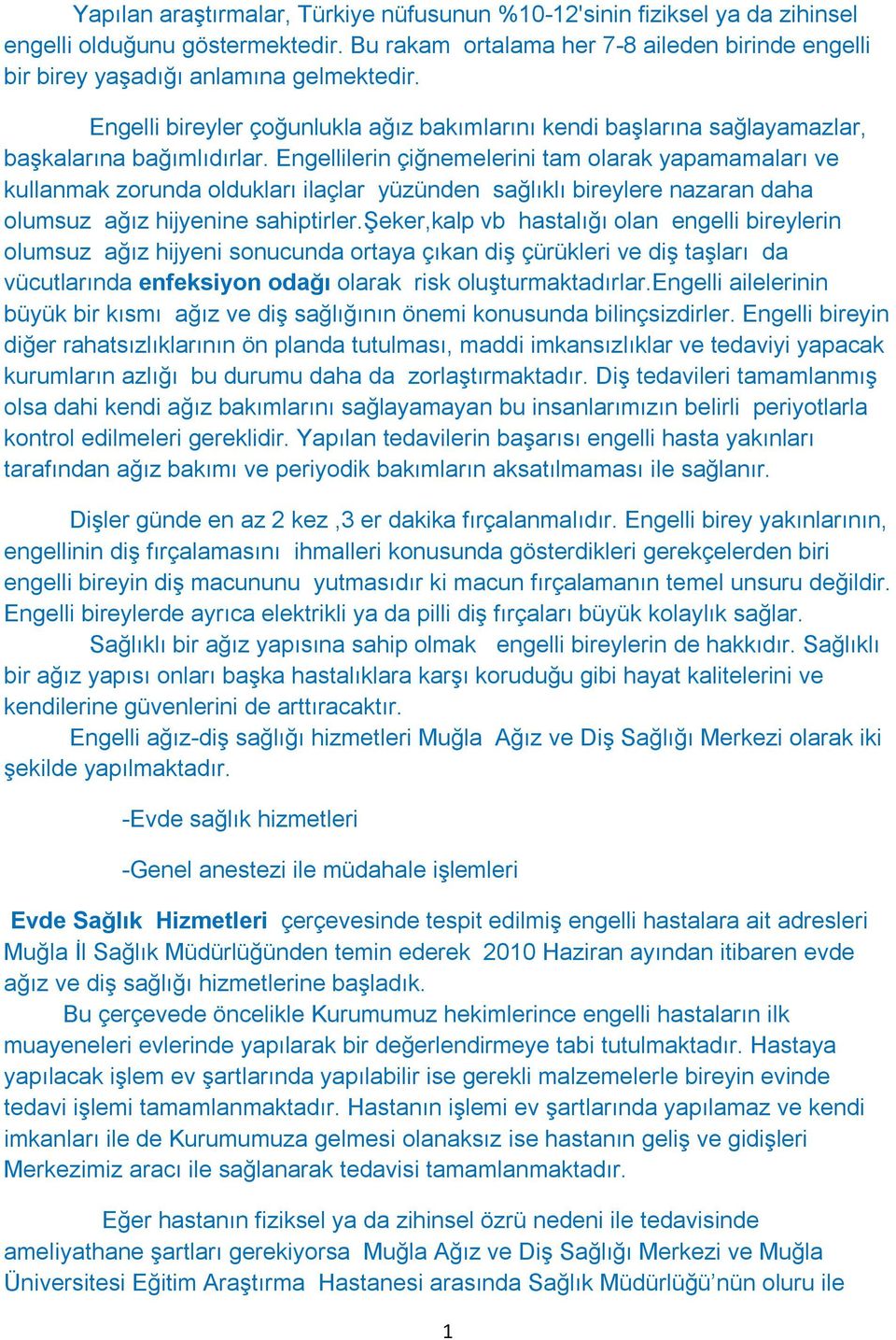 Engellilerin çiğnemelerini tam olarak yapamamaları ve kullanmak zorunda oldukları ilaçlar yüzünden sağlıklı bireylere nazaran daha olumsuz ağız hijyenine sahiptirler.