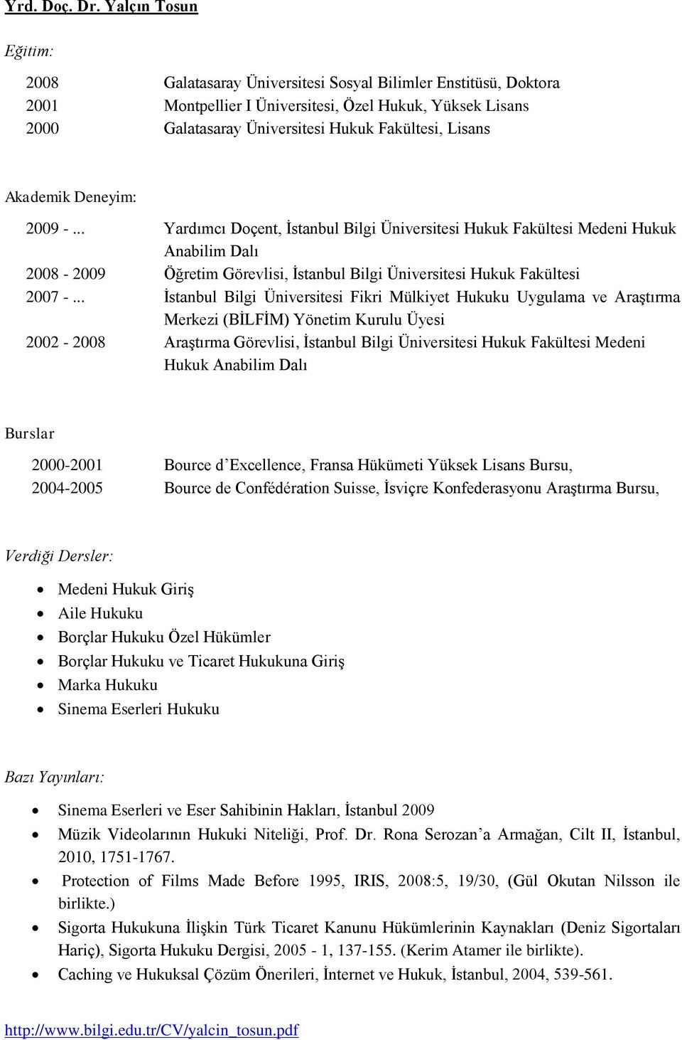 .. Yardımcı Doçent, İstanbul Bilgi Üniversitesi Hukuk Fakültesi Medeni Hukuk 2008-2009 Öğretim Görevlisi, İstanbul Bilgi Üniversitesi Hukuk Fakültesi 2007 -.