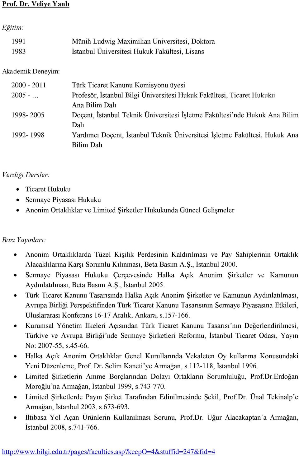 Üniversitesi Hukuk Fakültesi, Ticaret Hukuku Ana Bilim Dalı 1998-2005 Doçent, İstanbul Teknik Üniversitesi İşletme Fakültesi nde Hukuk Ana Bilim Dalı 1992-1998 Yardımcı Doçent, İstanbul Teknik