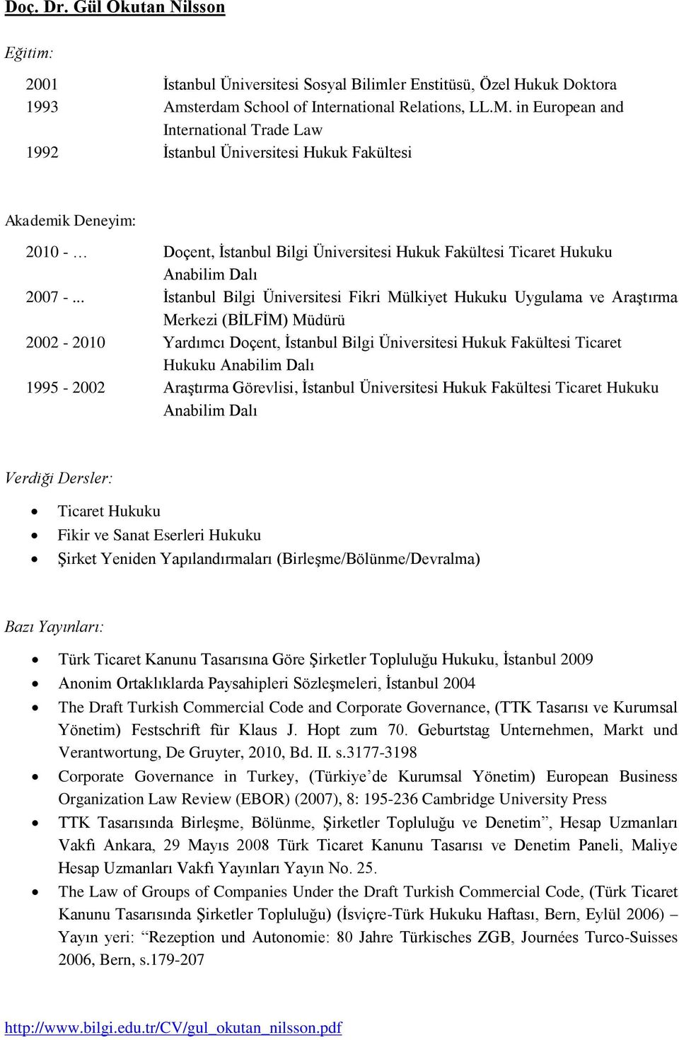 .. İstanbul Bilgi Üniversitesi Fikri Mülkiyet Hukuku Uygulama ve Araştırma Merkezi (BİLFİM) Müdürü 2002-2010 Yardımcı Doçent, İstanbul Bilgi Üniversitesi Hukuk Fakültesi Ticaret Hukuku 1995-2002