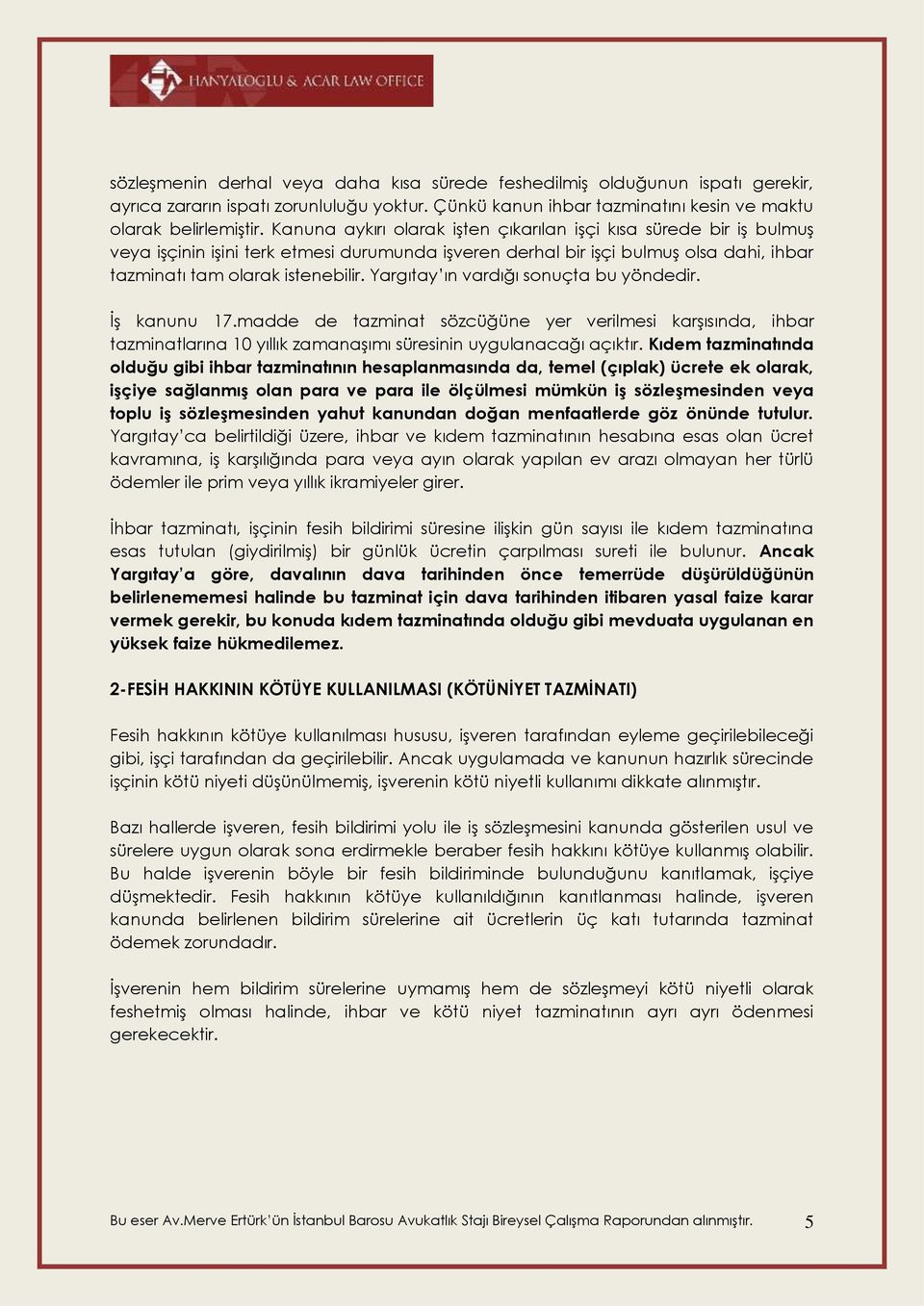 Yargıtay ın vardığı sonuçta bu yöndedir. İş kanunu 17.madde de tazminat sözcüğüne yer verilmesi karşısında, ihbar tazminatlarına 10 yıllık zamanaşımı süresinin uygulanacağı açıktır.