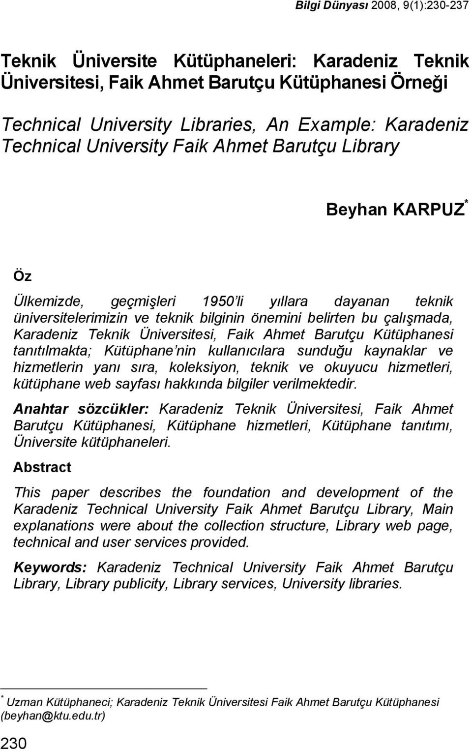 Üniversitesi, Faik Ahmet Barutçu Kütüphanesi tanıtılmakta; Kütüphane nin kullanıcılara sunduğu kaynaklar ve hizmetlerin yanı sıra, koleksiyon, teknik ve okuyucu hizmetleri, kütüphane web sayfası
