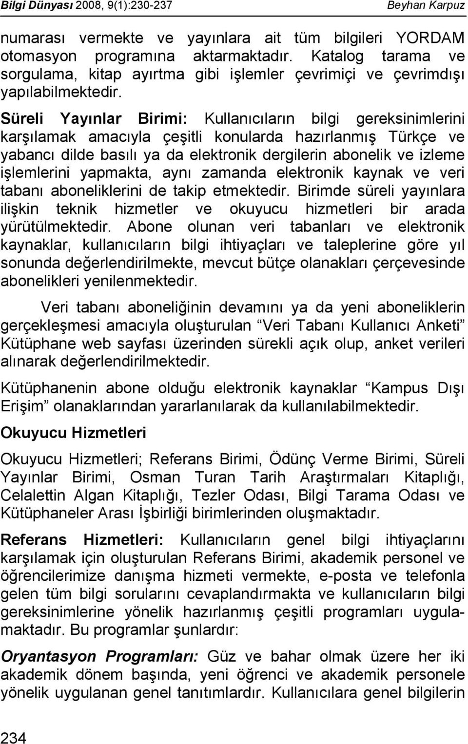 Süreli Yayınlar Birimi: Kullanıcıların bilgi gereksinimlerini karşılamak amacıyla çeşitli konularda hazırlanmış Türkçe ve yabancı dilde basılı ya da elektronik dergilerin abonelik ve izleme