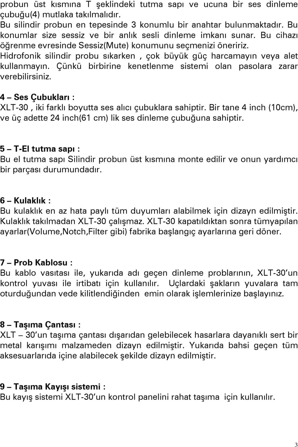 Hidrofonik silindir probu sıkarken, çok büyük güç harcamayın veya alet kullanmayın. Çünkü birbirine kenetlenme sistemi olan pasolara zarar verebilirsiniz.