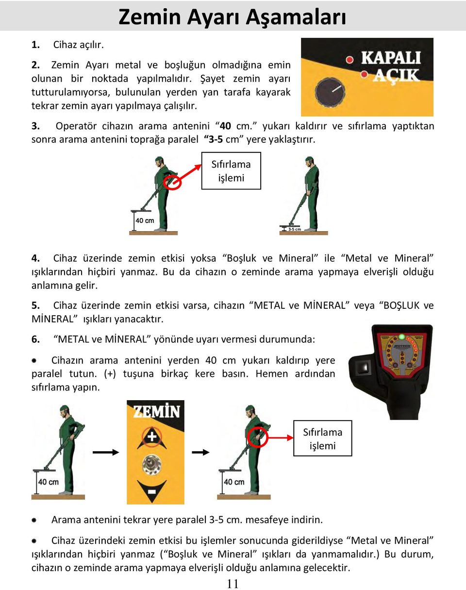 yukarı kaldırır ve sıfırlama yaptıktan sonra arama antenini toprağa paralel 3-5 cm yere yaklaştırır. Sıfırlama işlemi 4.