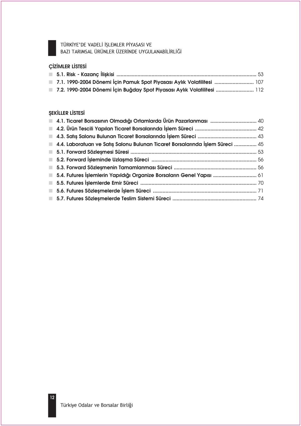 Sat fl Salonu Bulunan Ticaret Borsalar nda fllem Süreci... 43 4.4. Laboratuar ve Sat fl Salonu Bulunan Ticaret Borsalar nda fllem Süreci... 45 5.1. Forward Sözleflmesi Süresi... 53 5.2.