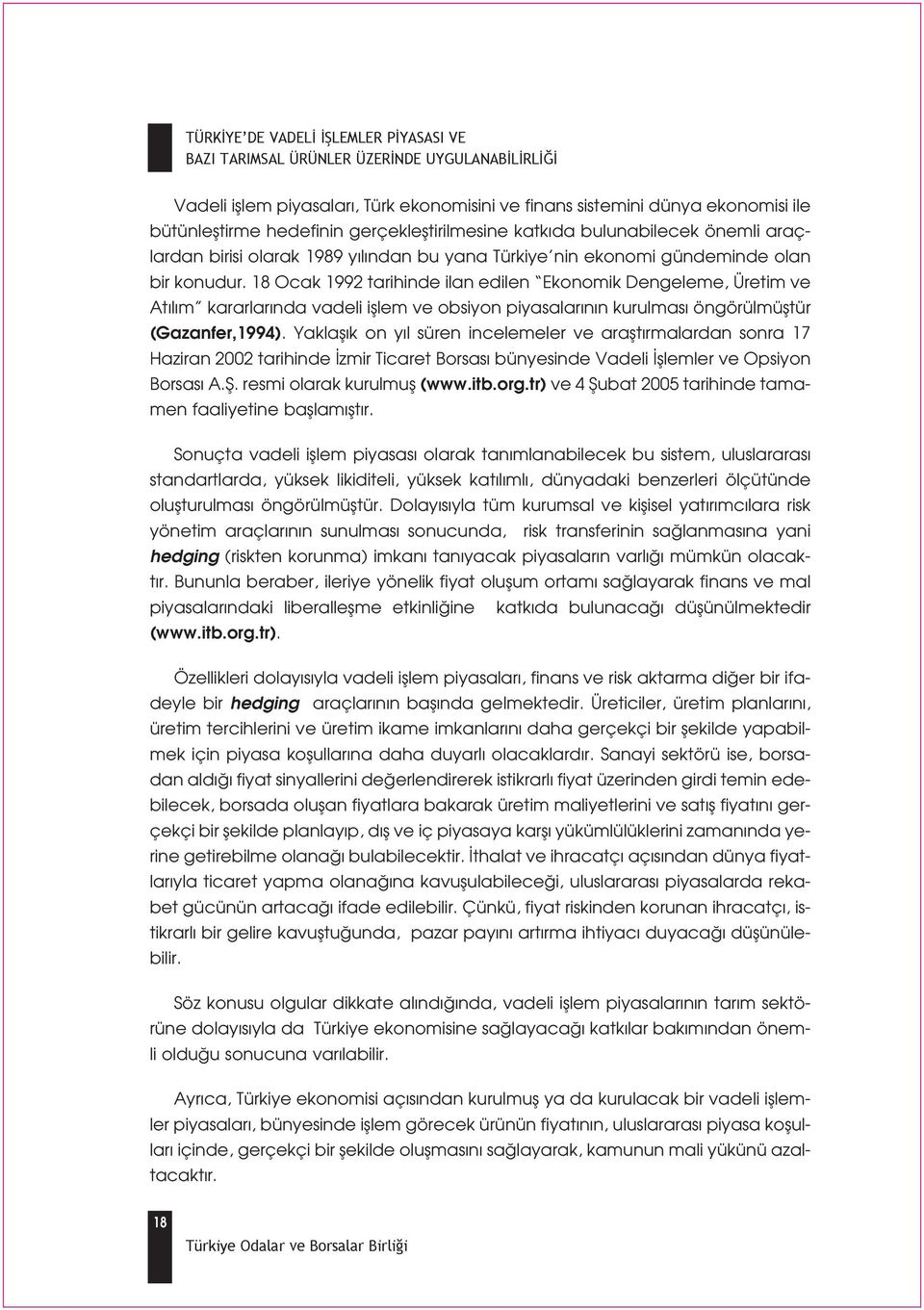 18 Ocak 1992 tarihinde ilan edilen Ekonomik Dengeleme, Üretim ve At l m kararlar nda vadeli ifllem ve obsiyon piyasalar n n kurulmas öngörülmüfltür (Gazanfer,1994).