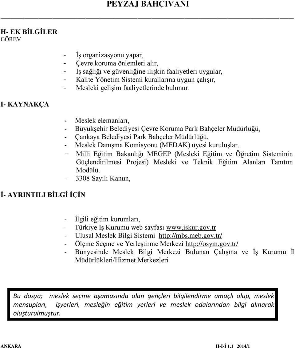 - Meslek elemanları, - Büyükşehir Belediyesi Çevre Koruma Park Bahçeler Müdürlüğü, - Çankaya Belediyesi Park Bahçeler Müdürlüğü, - Meslek Danışma Komisyonu (MEDAK) üyesi kuruluşlar.