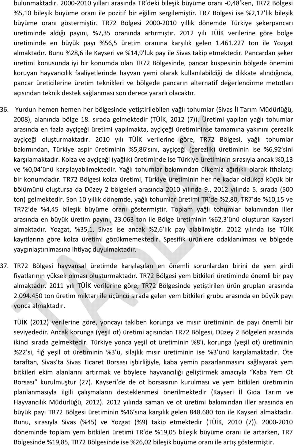 212 yılı TÜİK verilerine göre bölge üretiminde en büyük payı %56,5 üretim oranına karşılık gelen 1.461.227 ton ile Yozgat almaktadır.