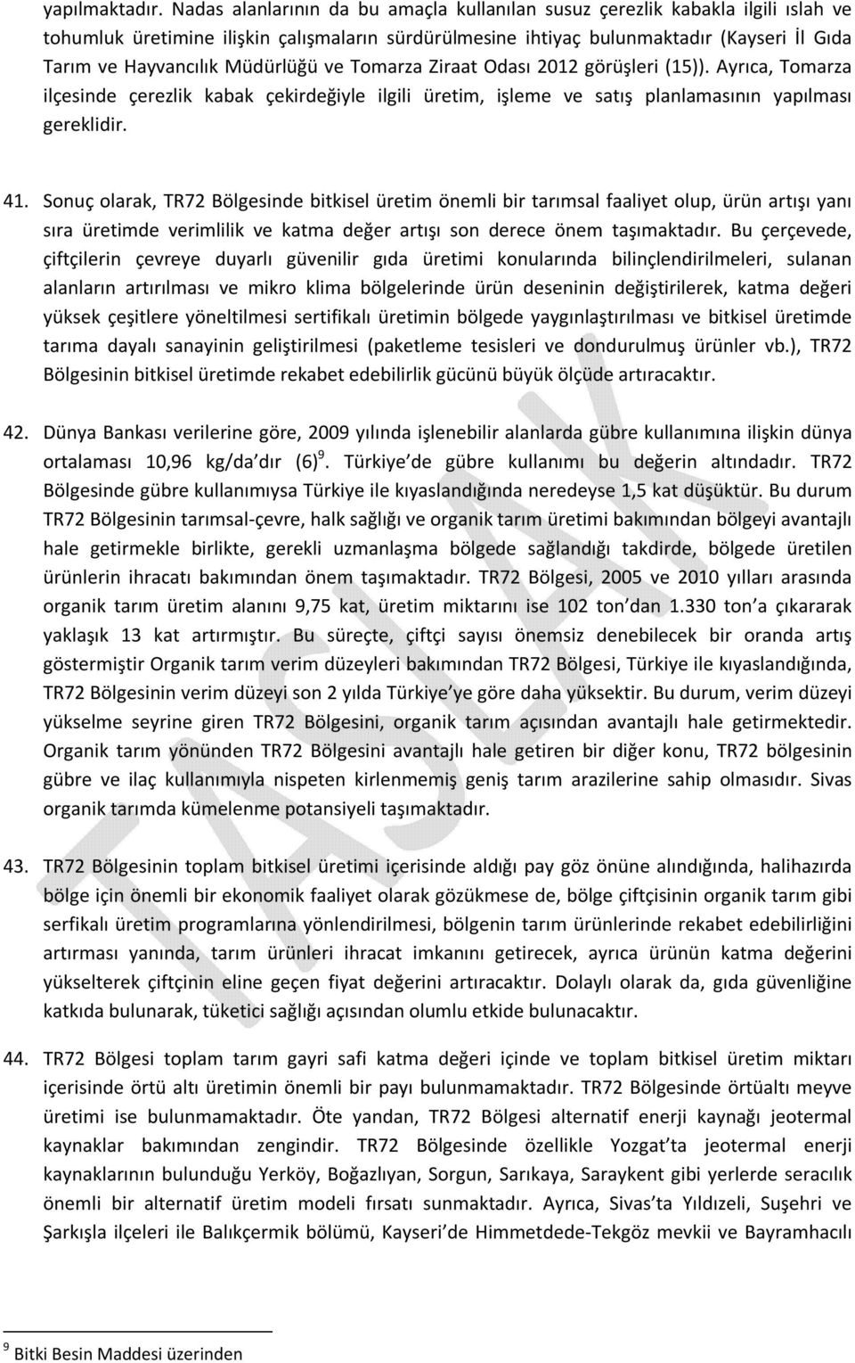 Müdürlüğü ve Tomarza Ziraat Odası 212 görüşleri (15)). Ayrıca, Tomarza ilçesinde çerezlik kabak çekirdeğiyle ilgili üretim, işleme ve satış planlamasının yapılması gereklidir. 41.