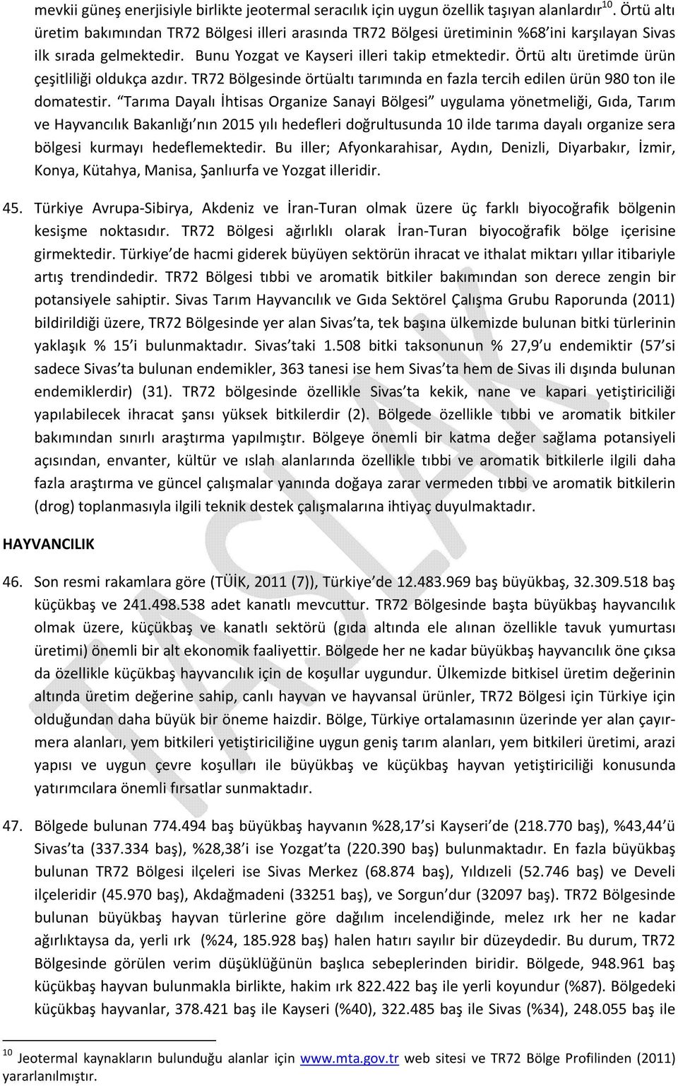 Örtü altı üretimde ürün çeşitliliği oldukça azdır. TR72 Bölgesinde örtüaltı tarımında en fazla tercih edilen ürün 98 ton ile domatestir.