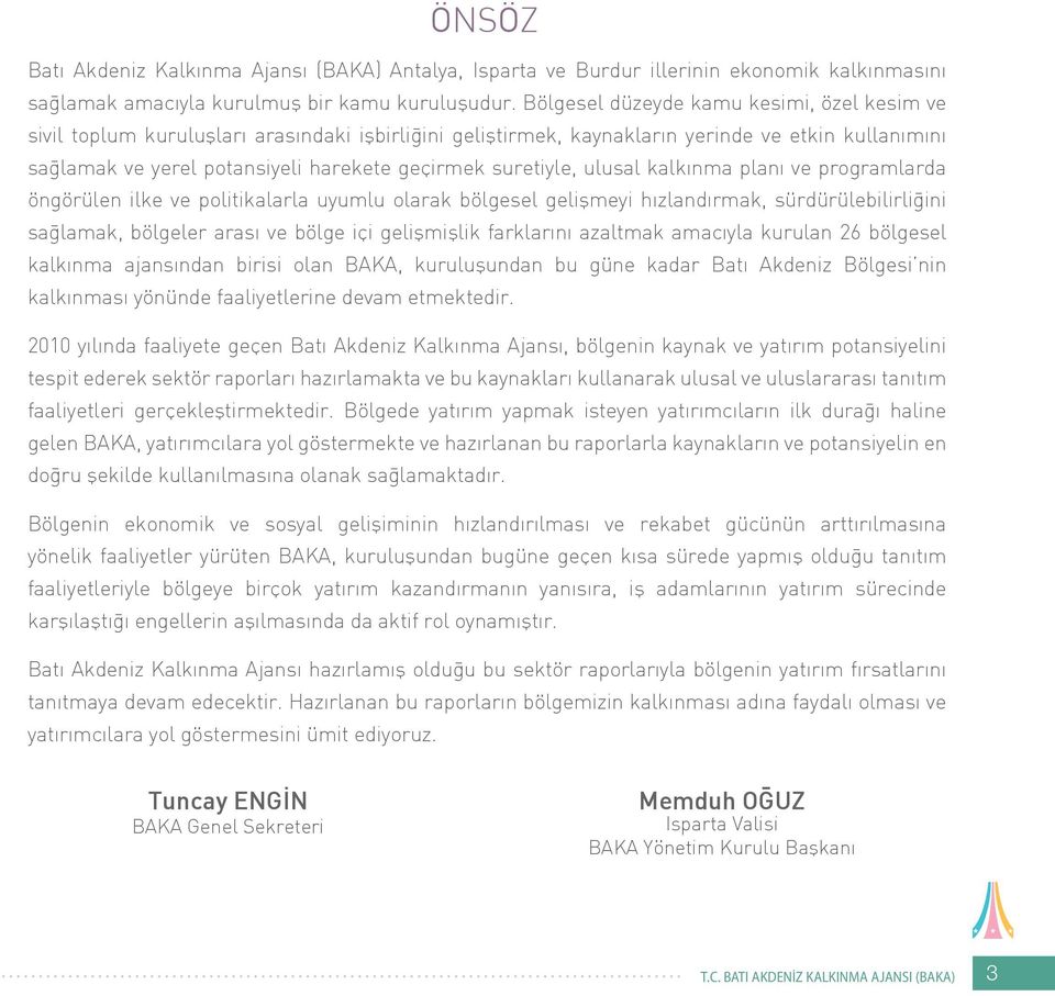 suretiyle, ulusal kalkınma planı ve programlarda öngörülen ilke ve politikalarla uyumlu olarak bölgesel gelişmeyi hızlandırmak, sürdürülebilirliğini sağlamak, bölgeler arası ve bölge içi gelişmişlik