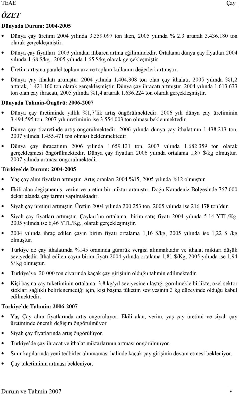 Üretim artışına paralel toplam arz ve toplam kullanım değerleri artmıştır. Dünya çay ithalatı artmıştır. 2004 yılında 1.404.308 ton olan çay ithalatı, 2005 yılında %1,2 artarak, 1.421.