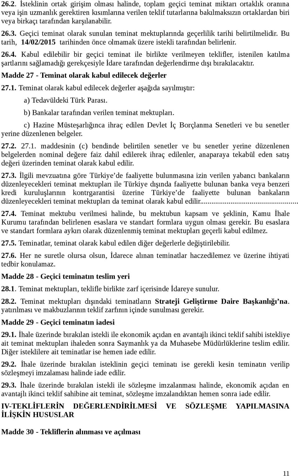 Bu tarih, 14/02/2015 tarihinden önce olmamak üzere istekli tarafından belirlenir. 26.4. Kabul edilebilir bir geçici teminat ile birlikte verilmeyen teklifler, istenilen katılma şartlarını sağlamadığı gerekçesiyle İdare tarafından değerlendirme dışı bırakılacaktır.