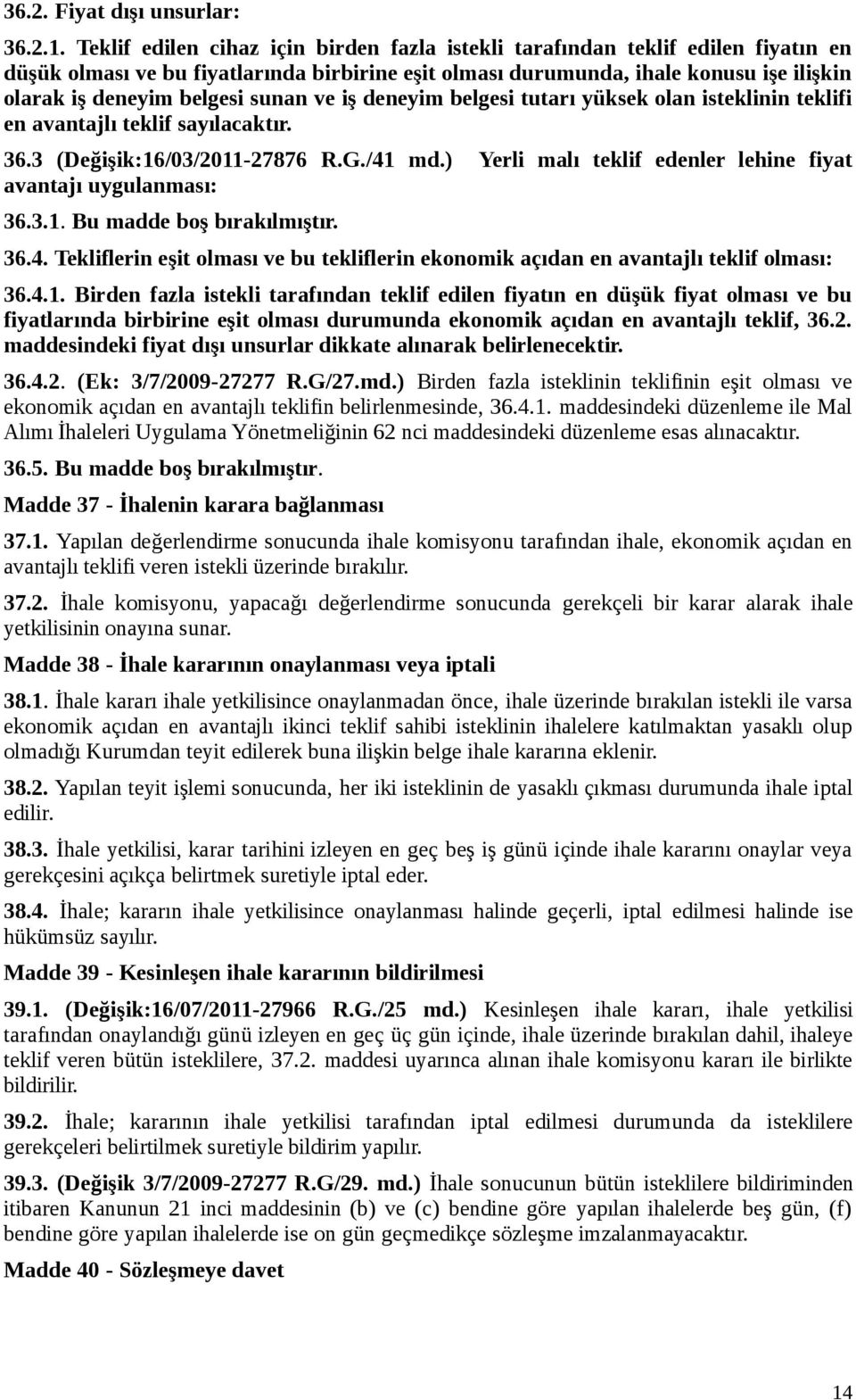 sunan ve iş deneyim belgesi tutarı yüksek olan isteklinin teklifi en avantajlı teklif sayılacaktır. 36.3 (Değişik:16/03/2011-27876 R.G./41 md.