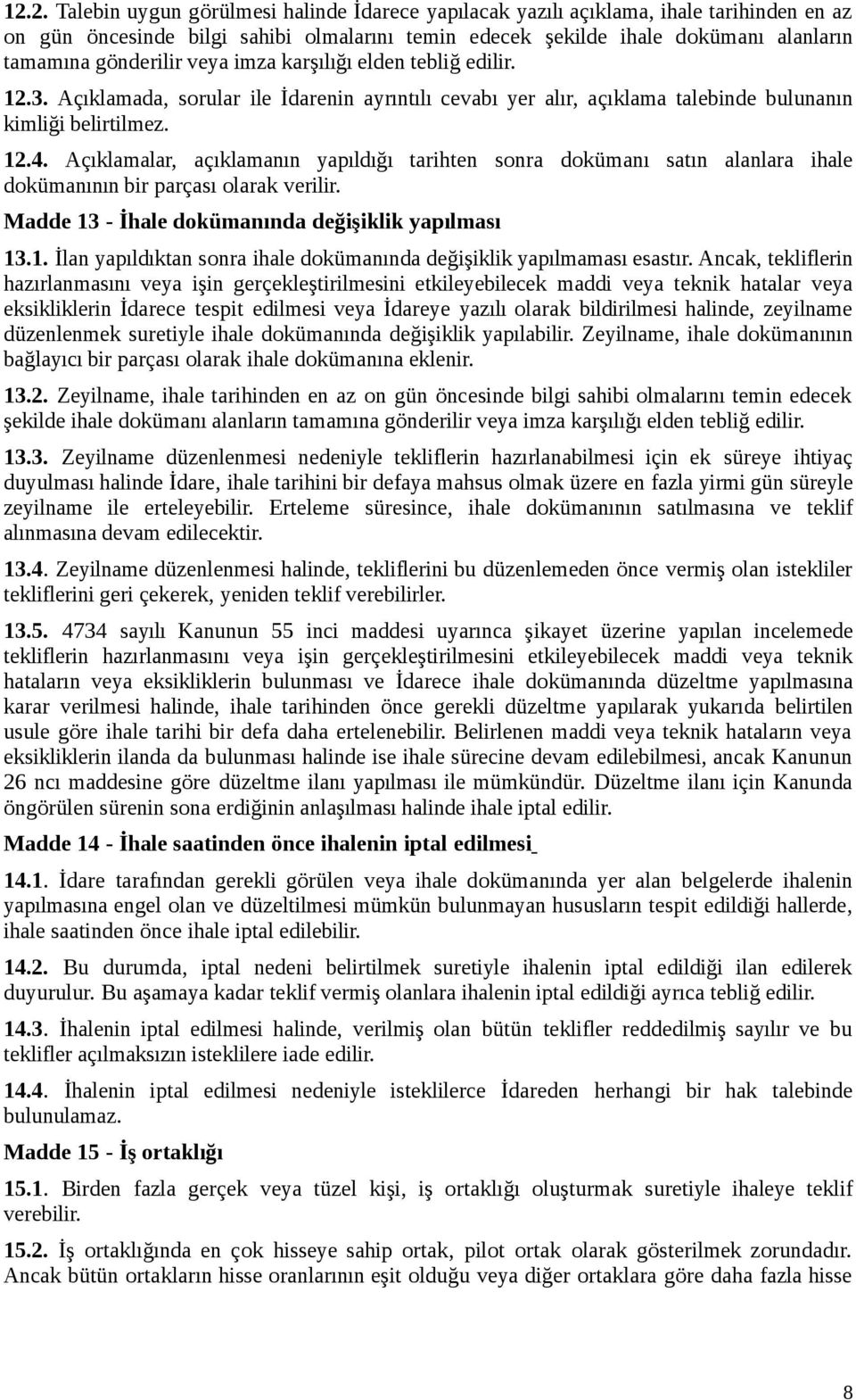 Açıklamalar, açıklamanın yapıldığı tarihten sonra dokümanı satın alanlara ihale dokümanının bir parçası olarak verilir. Madde 13