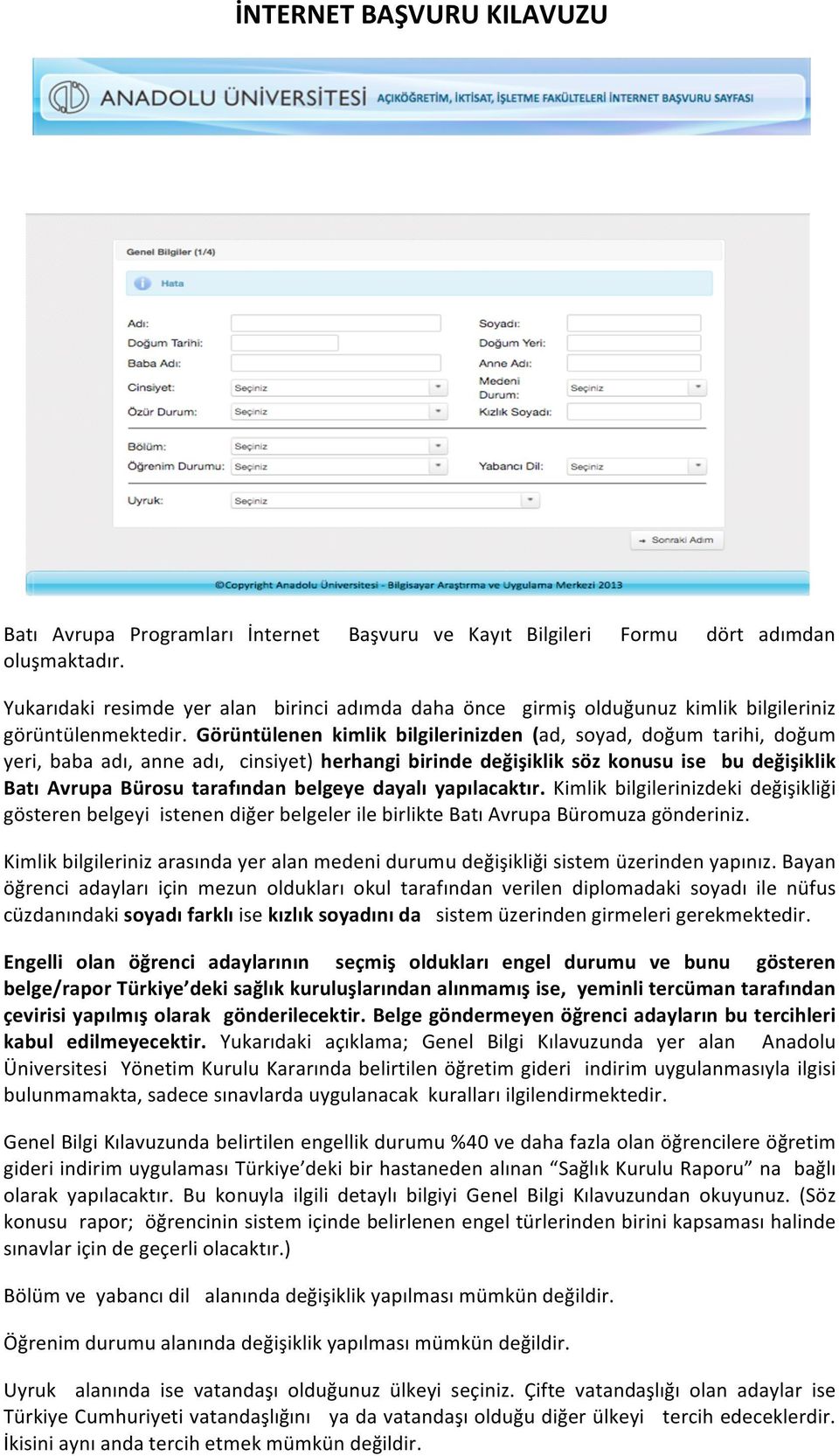 Görüntülenen kimlik bilgilerinizden (ad, soyad, doğum tarihi, doğum yeri, baba adı, anne adı, cinsiyet) herhangi birinde değişiklik söz konusu ise bu değişiklik Batı Avrupa Bürosu tarafından belgeye