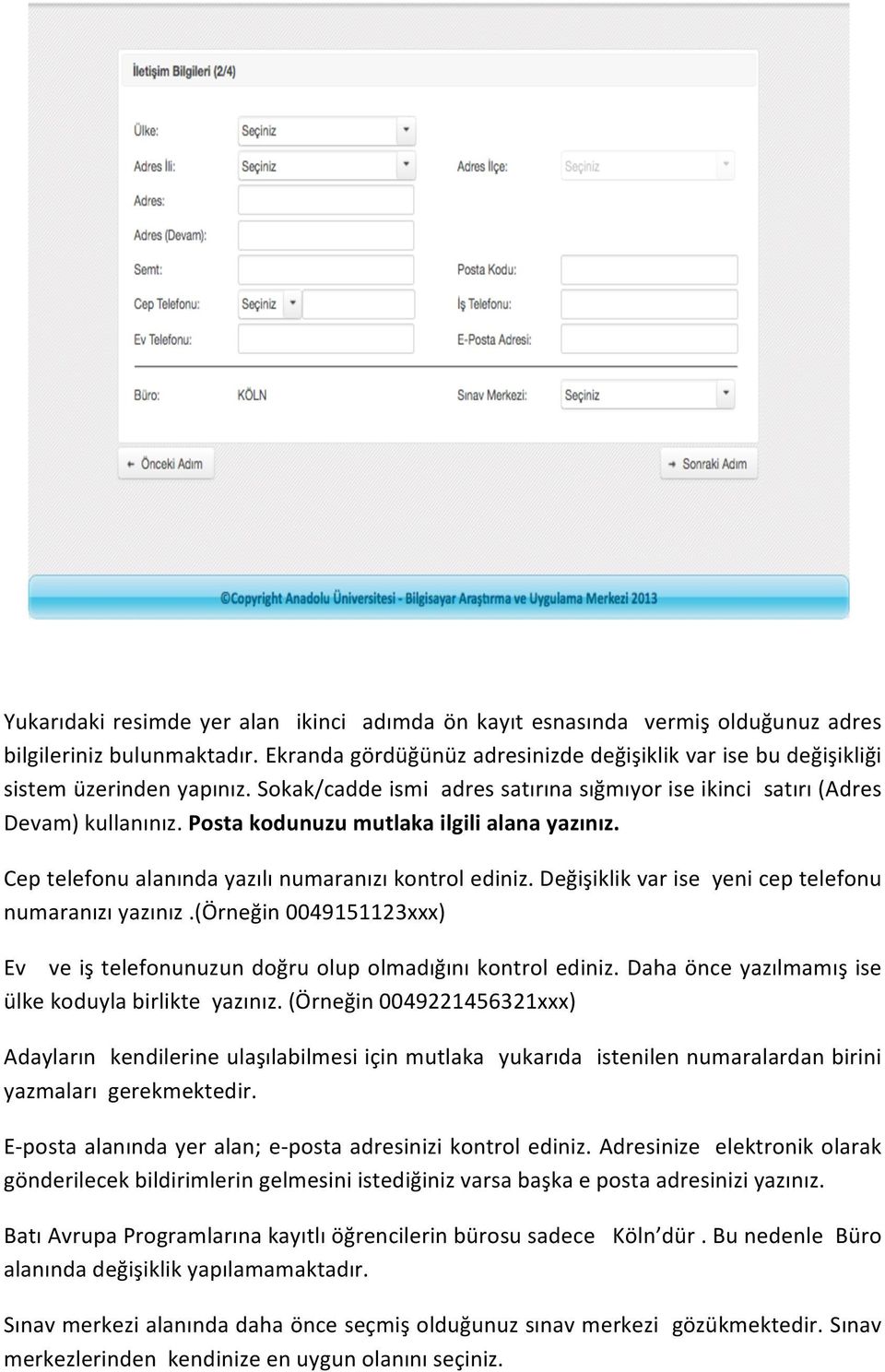 Posta kodunuzu mutlaka ilgili alana yazınız. Cep telefonu alanında yazılı numaranızı kontrol ediniz. Değişiklik var ise yeni cep telefonu numaranızı yazınız.