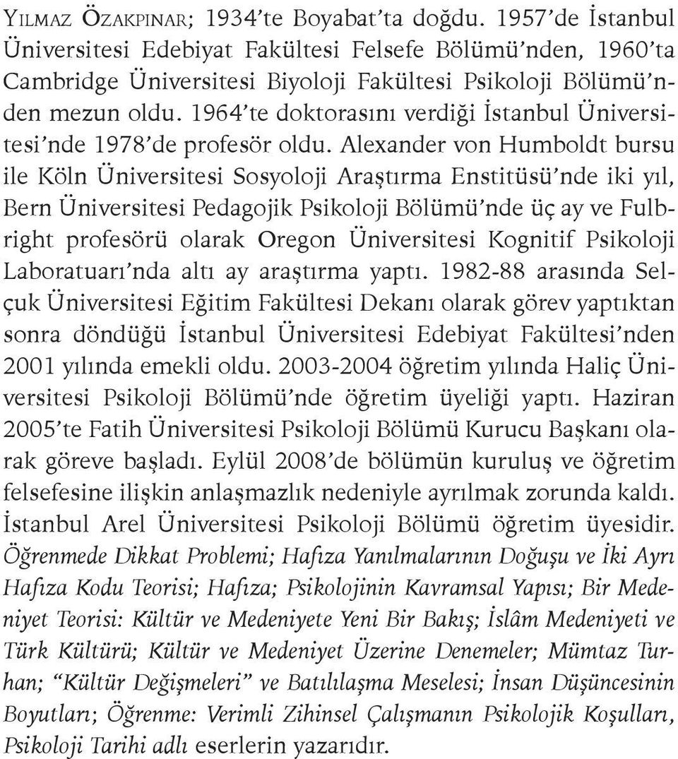 Alexander von Humboldt bursu ile Köln Üniversitesi Sosyoloji Araştırma Enstitüsü nde iki yıl, Bern Üniversitesi Pedagojik Psikoloji Bölümü nde üç ay ve Fulbright profesörü olarak Oregon Üniversitesi