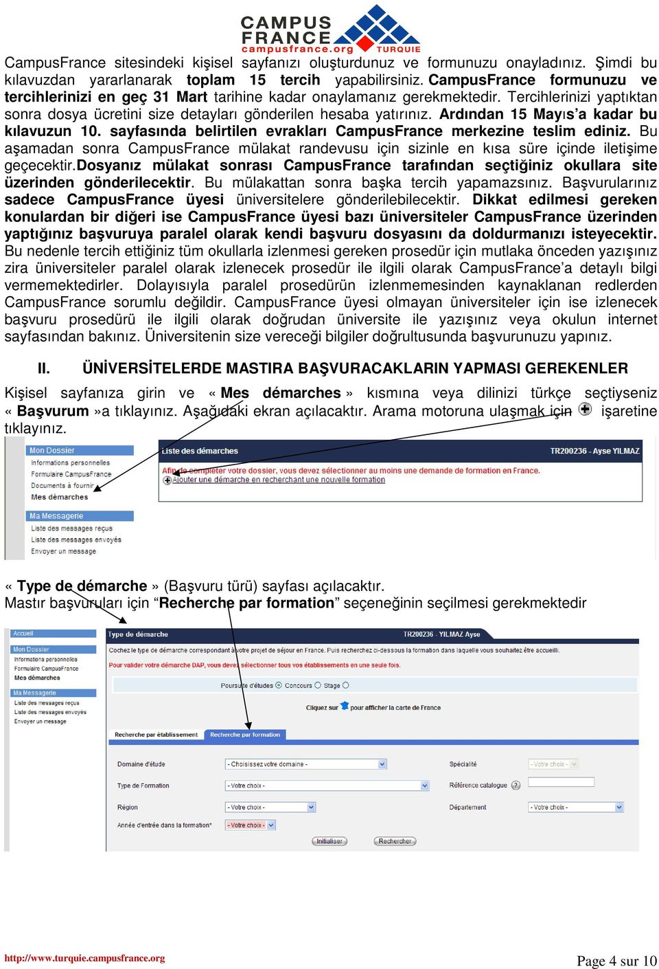 Ardından 15 Mayıs a kadar bu kılavuzun 10. sayfasında belirtilen evrakları CampusFrance merkezine teslim ediniz.