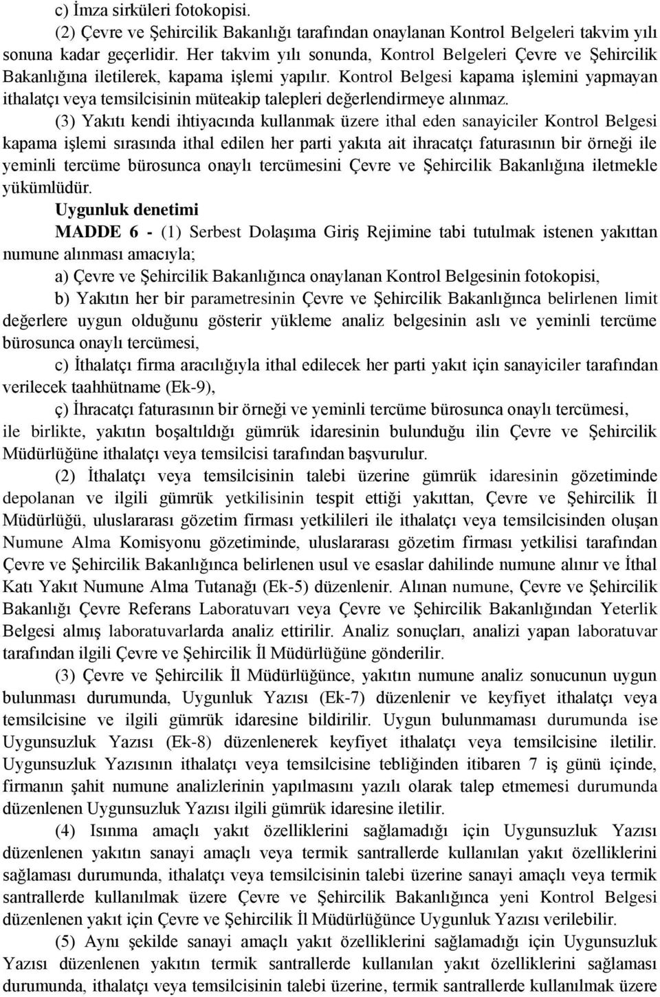 Kontrol Belgesi kapama işlemini yapmayan ithalatçı veya temsilcisinin müteakip talepleri değerlendirmeye alınmaz.