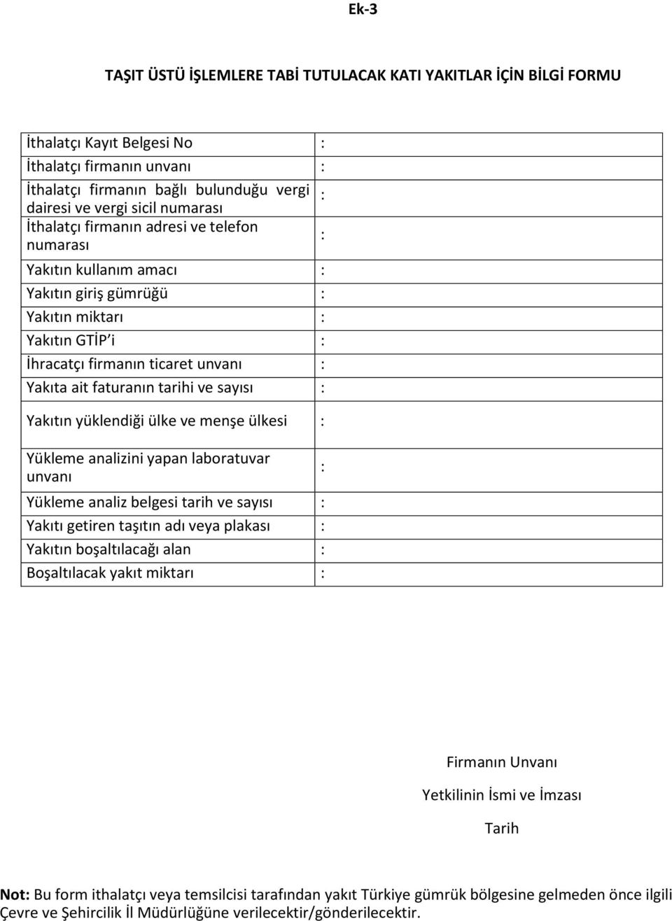 tarihi ve sayısı : Yakıtın yüklendiği ülke ve menşe ülkesi : Yükleme analizini yapan laboratuvar unvanı Yükleme analiz belgesi tarih ve sayısı : Yakıtı getiren taşıtın adı veya plakası : Yakıtın