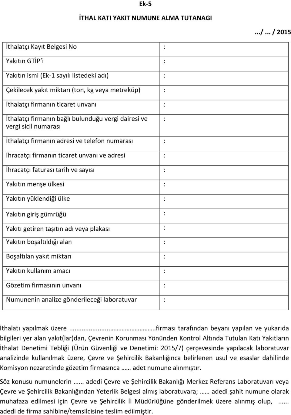 firmanın bağlı bulunduğu vergi dairesi ve vergi sicil numarası : İthalatçı firmanın adresi ve telefon numarası : İhracatçı firmanın ticaret unvanı ve adresi : İhracatçı faturası tarih ve sayısı :