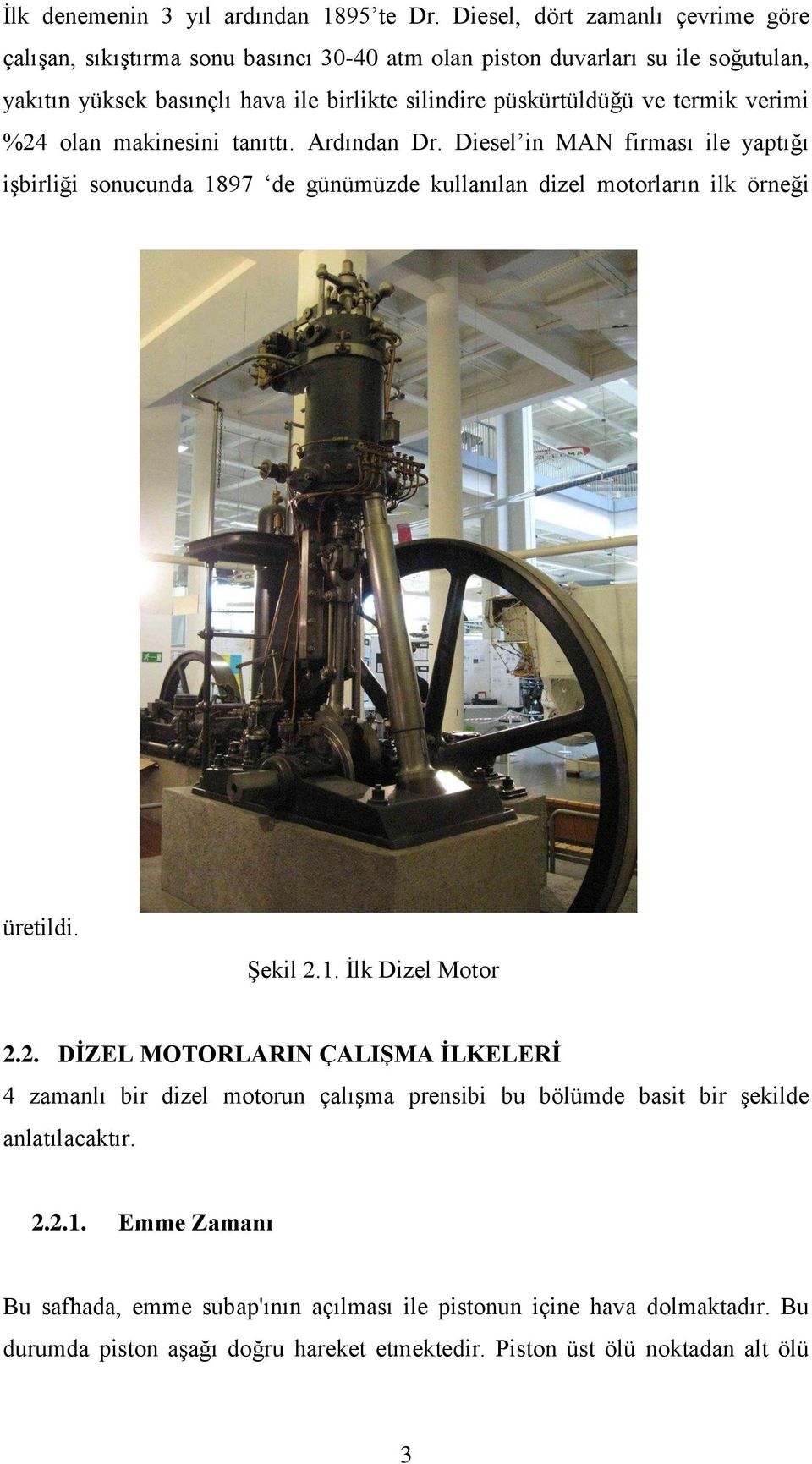 ve termik verimi %24 olan makinesini tanıttı. Ardından Dr. Diesel in MAN firması ile yaptığı işbirliği sonucunda 1897 de günümüzde kullanılan dizel motorların ilk örneği üretildi.