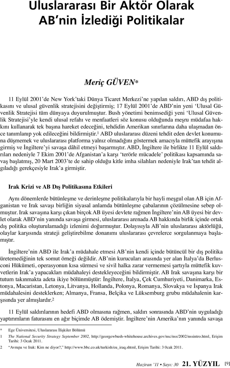 Bush yönetimi benimsediği yeni Ulusal Güvenlik Stratejisi yle kendi ulusal refahı ve menfaatleri söz konusu olduğunda meşru müdafaa hakkını kullanarak tek başına hareket edeceğini, tehdidin Amerikan