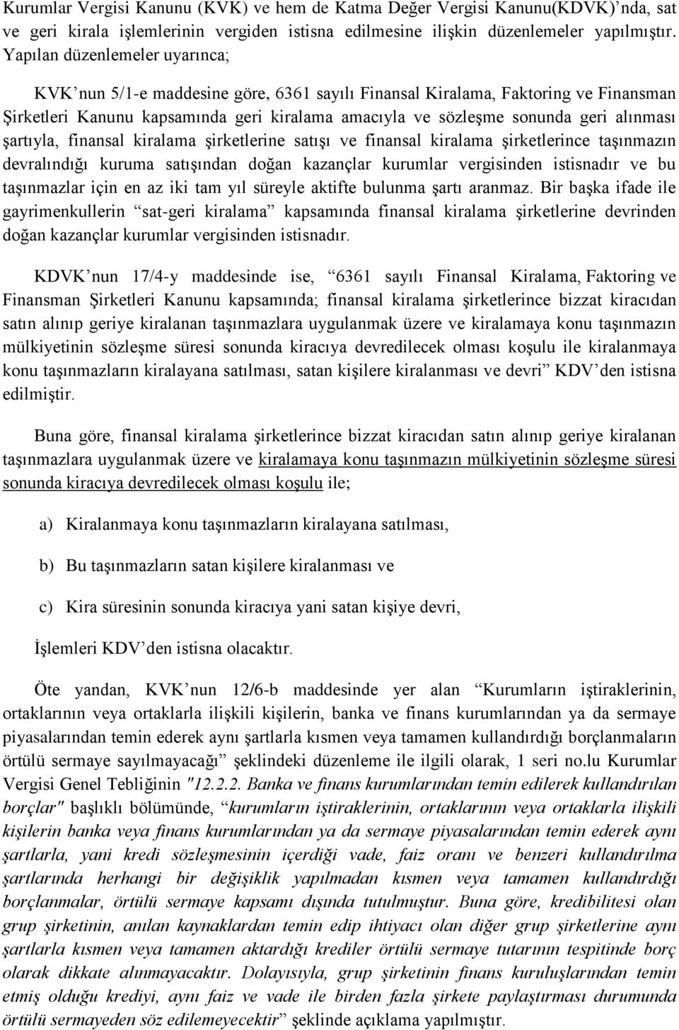 alınması şartıyla, finansal kiralama şirketlerine satışı ve finansal kiralama şirketlerince taşınmazın devralındığı kuruma satışından doğan kazançlar kurumlar vergisinden istisnadır ve bu taşınmazlar