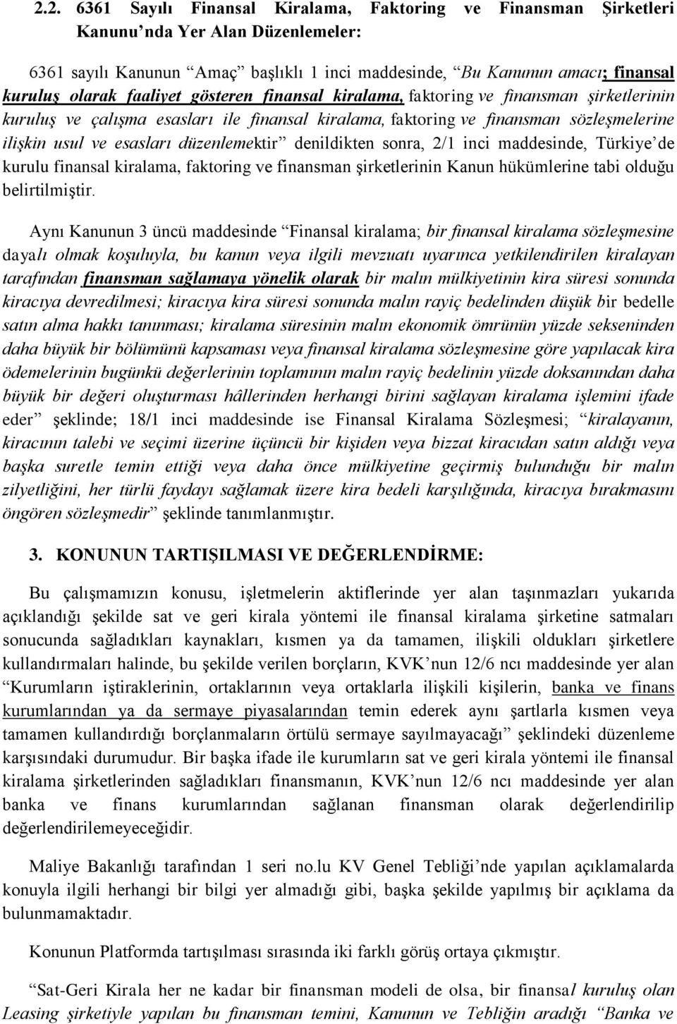 düzenlemektir denildikten sonra, 2/1 inci maddesinde, Türkiye de kurulu finansal kiralama, faktoring ve finansman şirketlerinin Kanun hükümlerine tabi olduğu belirtilmiştir.