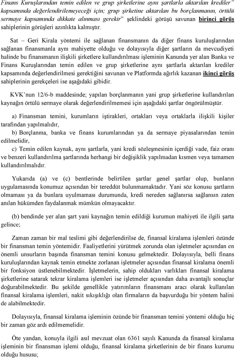 Sat Geri Kirala yöntemi ile sağlanan finansmanın da diğer finans kuruluşlarından sağlanan finansmanla aynı mahiyette olduğu ve dolayısıyla diğer şartların da mevcudiyeti halinde bu finansmanın