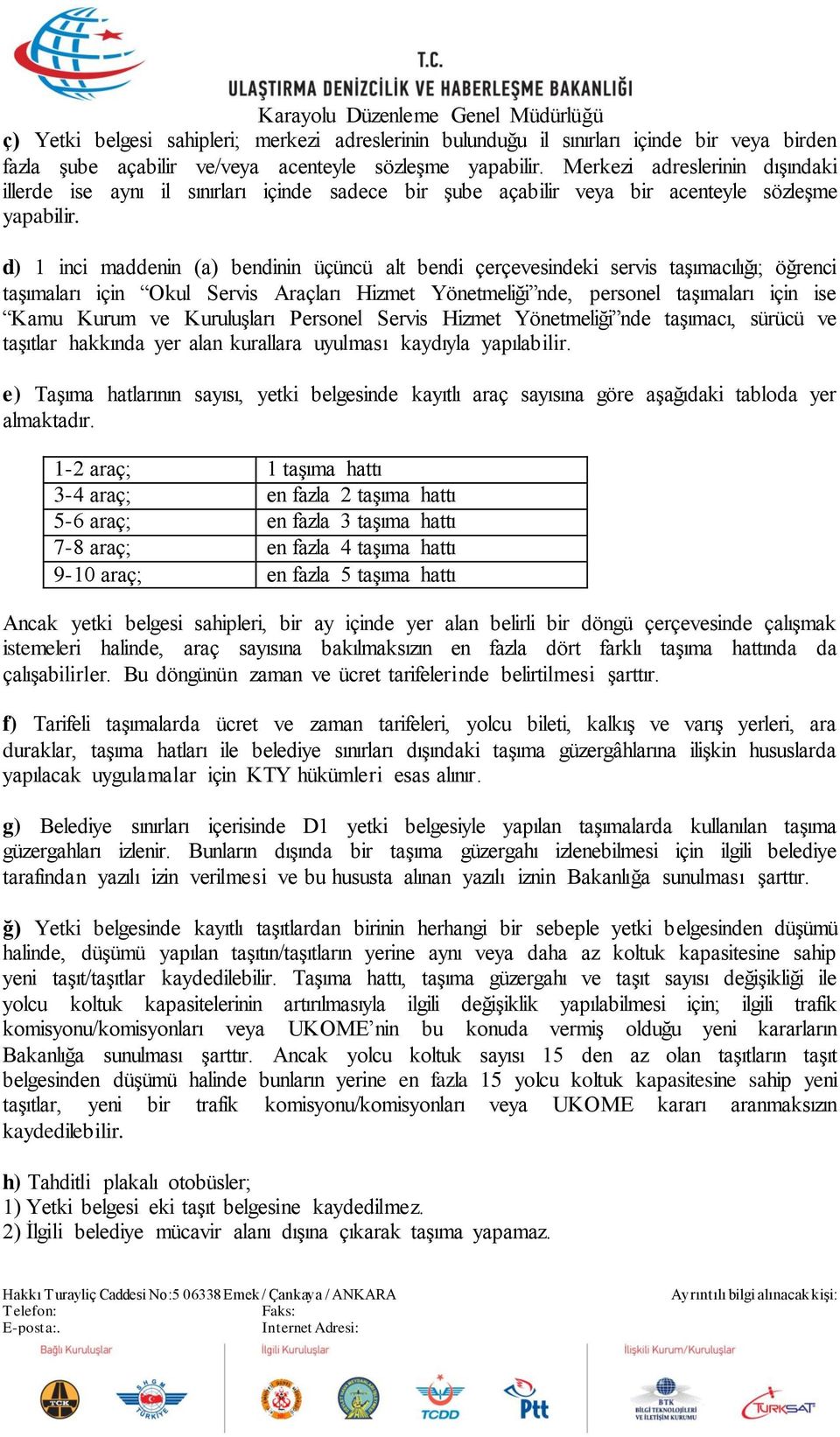 d) 1 inci maddenin (a) bendinin üçüncü alt bendi çerçevesindeki servis taşımacılığı; öğrenci taşımaları için Okul Servis Araçları Hizmet Yönetmeliği nde, personel taşımaları için ise Kamu Kurum ve