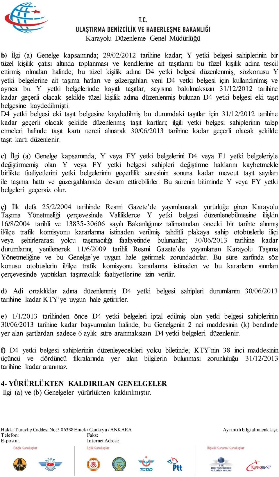 Y yetki belgelerinde kayıtlı taşıtlar, sayısına bakılmaksızın 31/12/2012 tarihine kadar geçerli olacak şekilde tüzel kişilik adına düzenlenmiş bulunan D4 yetki belgesi eki taşıt belgesine