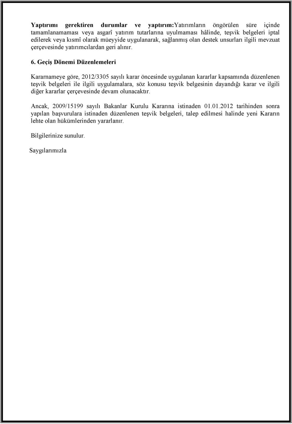 Geçiş Dönemi Düzenlemeleri Kararnameye göre, 2012/3305 sayılı karar öncesinde uygulanan kararlar kapsamında düzenlenen teşvik belgeleri ile ilgili uygulamalara, söz konusu teşvik belgesinin dayandığı