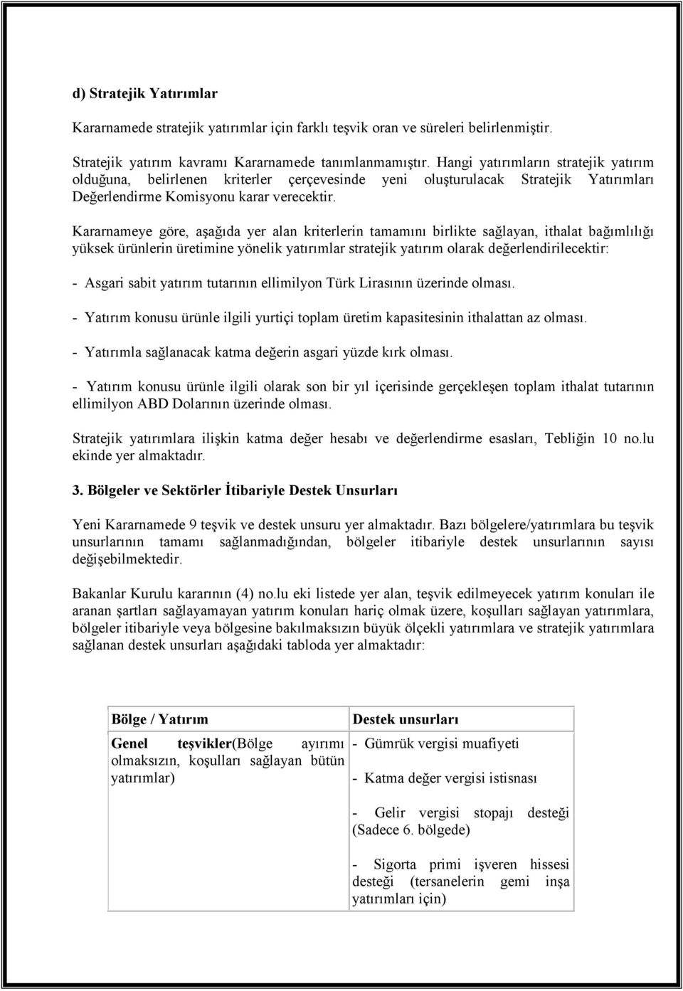 Kararnameye göre, aşağıda yer alan kriterlerin tamamını birlikte sağlayan, ithalat bağımlılığı yüksek ürünlerin üretimine yönelik yatırımlar stratejik yatırım olarak değerlendirilecektir: - Asgari