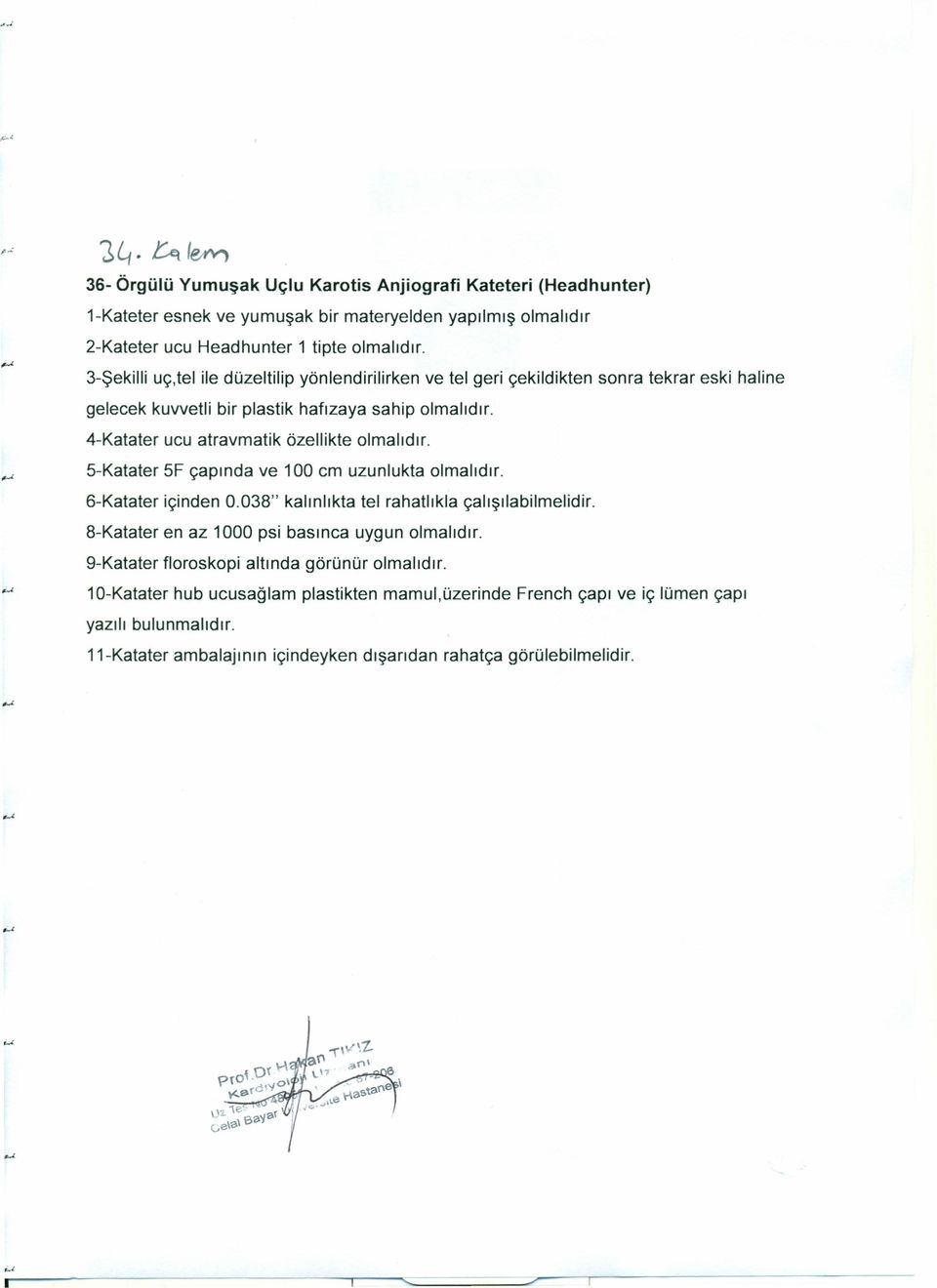 4-Katater ucu atravmatik özellikte olmalıdır. 5-Katater 5F çapında ve 100 cm uzunlukta olmalıdır. 6-Katater içinden 0.038" kalınlıkta tel rahatlıkla çalışılabilmelidir.