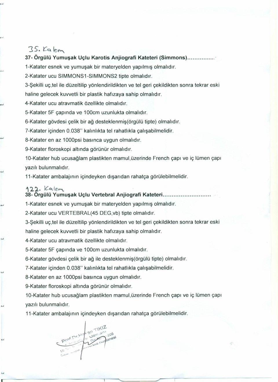 4-Katater ucu atravmatik özellikte olmalıdır. 5-Katater 5F çapında ve 100cm uzunlukta olmalıdır.