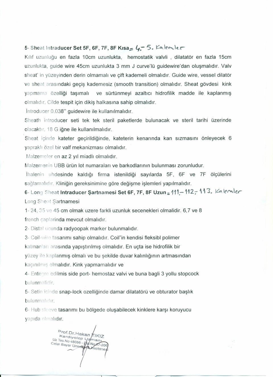 Valv sheat' in yüzeyinden derin olmamalı ve çift kademeli olmalıdır. Guide wire, vessel dilatör ve sheat arasındaki geçiş kademesiz (smooth transition) olmalıdır.