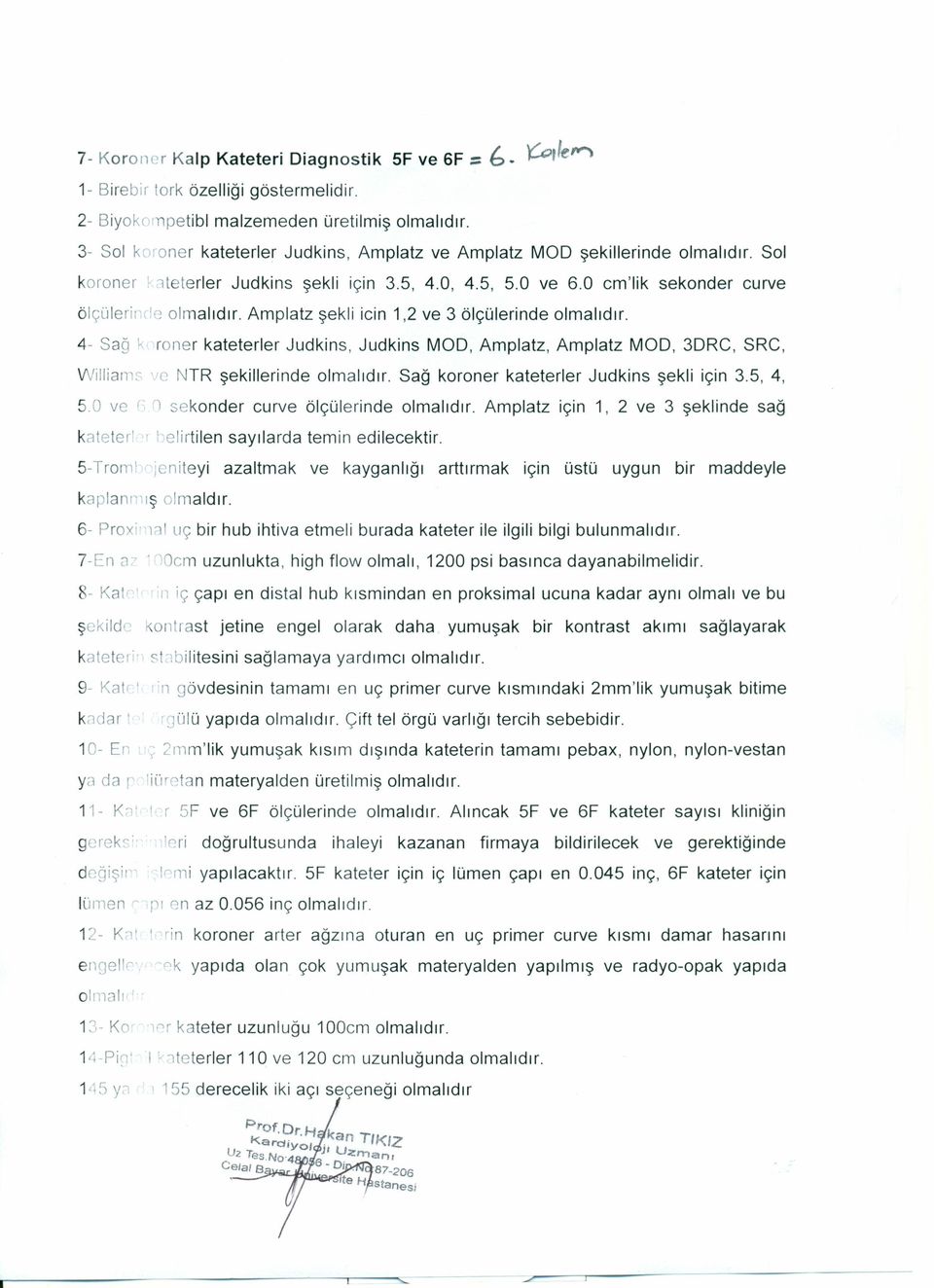 0 cm'lik sekonder curve ölçüleriı,'~ olmalıdır. Amplatz şekli icin 1,2 ve 3 ölçülerinde olmalıdır.