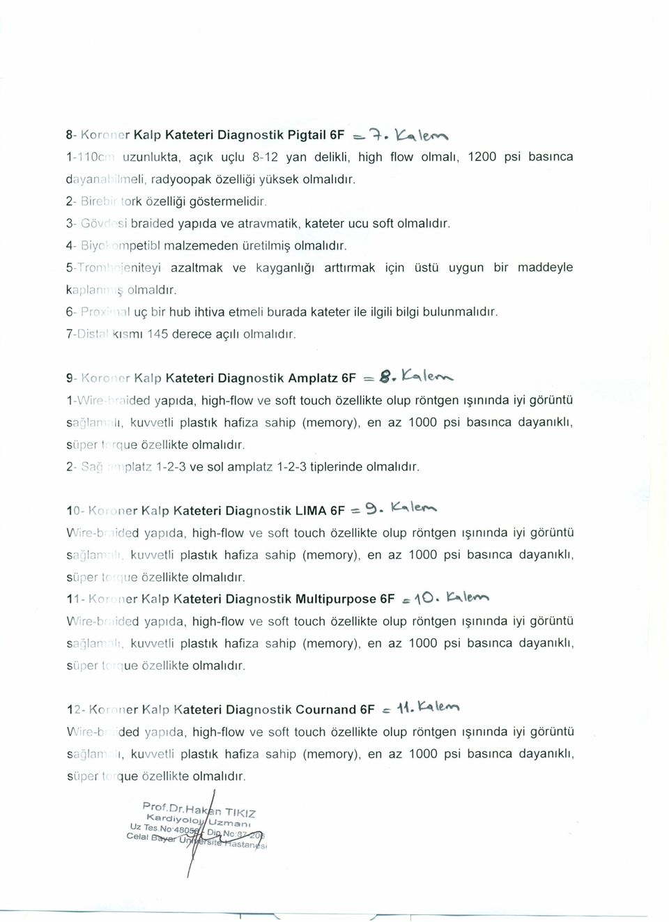 ô-tron 'eniteyi azaltmak ve kayganlığı arttırmak için üstü uygun bir maddeyle kaplar" c olmaldır. 6- Pro. nı uç bir hub ihtiva etmeli burada kateter ile ilgili bilgi bulunmalıdır.