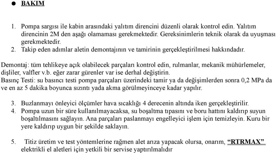 Demontaj: tüm tehlikeye açık olabilecek parçaları kontrol edin, rulmanlar, mekanik mühürlemeler, dişliler, valfler v.b. eğer zarar gürenler var ise derhal değiştirin.